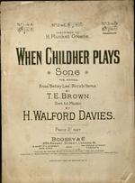 [1907] When Childher plays. Song. The Words, from Betsy Lee, (Fo'c's'le Yarns,) by T.E. Brown set to musci by H. Walford Davies.